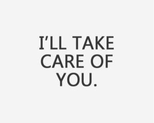 The words "I'll take care of you."
